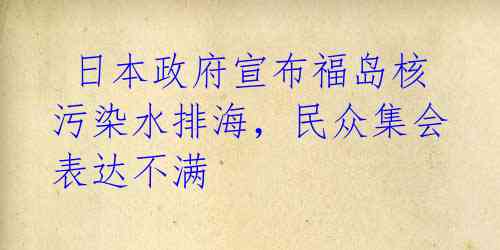  日本政府宣布福岛核污染水排海，民众集会表达不满 