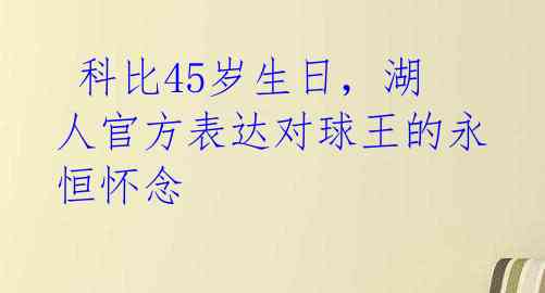  科比45岁生日，湖人官方表达对球王的永恒怀念 