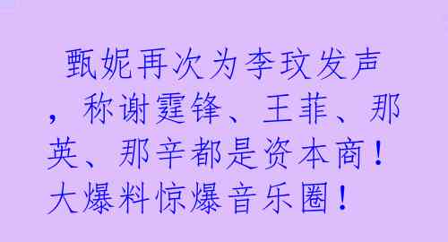  甄妮再次为李玟发声，称谢霆锋、王菲、那英、那辛都是资本商！大爆料惊爆音乐圈！ 