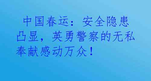 中国春运:安全隐患凸显,英勇警察的无私奉献感动万众!