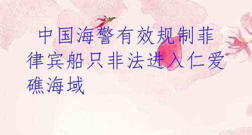 中国海警有效规制菲律宾船只非法进入仁爱礁海域