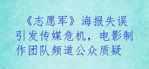 《志愿军》海报失误引发传媒危机,电影制作团队频道公众质疑