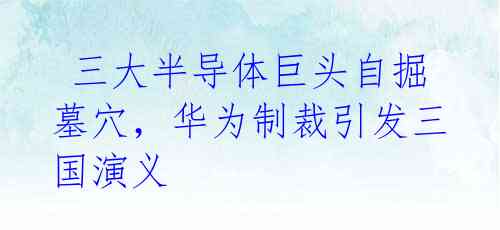 三大半导体巨头自掘墓穴,华为制裁引发三国演义