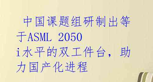  中国课题组研制出等于ASML 2050i水平的双工件台，助力国产化进程 