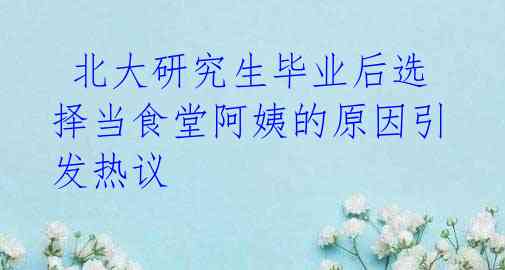 北大研究生毕业后选择当食堂阿姨的原因引发热议
