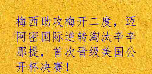 梅西助攻梅开二度,迈阿密国际逆转淘汰辛辛那提,首次晋级美国公开杯决赛!