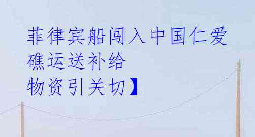 菲律宾船闯入中国仁爱礁运送补给 物资引关切】