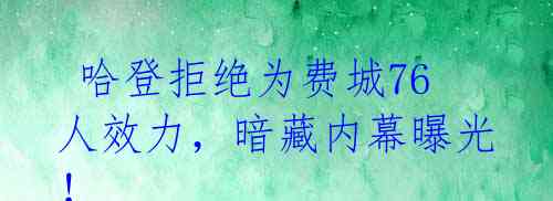  哈登拒绝为费城76人效力，暗藏内幕曝光！ 