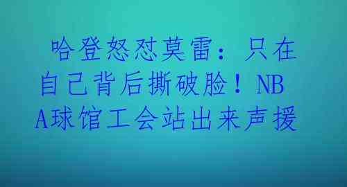 哈登怒怼莫雷:只在自己背后撕破脸!NBA球馆工会站出来声援