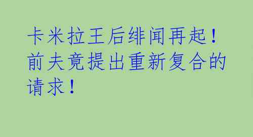 卡米拉王后绯闻再起! 前夫竟提出重新复合的请求!