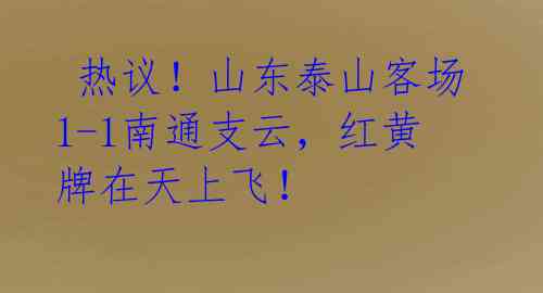 热议!山东泰山客场1-1南通支云,红黄牌在天上飞!