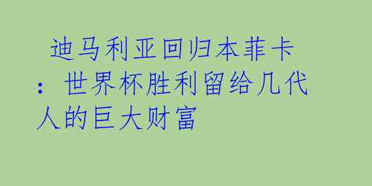  迪马利亚回归本菲卡：世界杯胜利留给几代人的巨大财富 