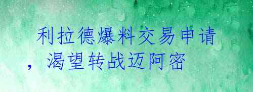 利拉德爆料交易申请,渴望转战迈阿密
