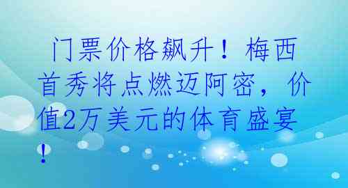 门票价格飙升!梅西首秀将点燃迈阿密,价值2万美元的体育盛宴!