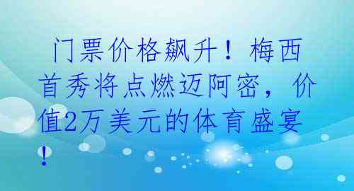  门票价格飙升！梅西首秀将点燃迈阿密，价值2万美元的体育盛宴！ 