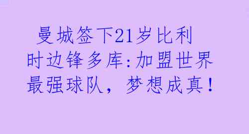 曼城签下21岁比利时边锋多库:加盟世界最强球队,梦想成真!