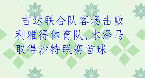  吉达联合队客场击败利雅得体育队,本泽马取得沙特联赛首球 