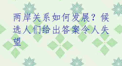 两岸关系如何发展?候选人们给出答案令人失望