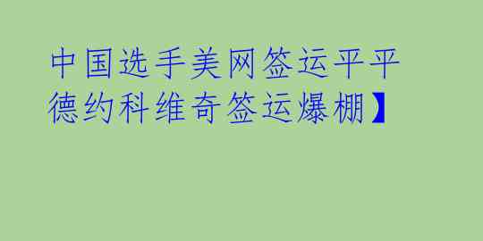 中国选手美网签运平平 德约科维奇签运爆棚】