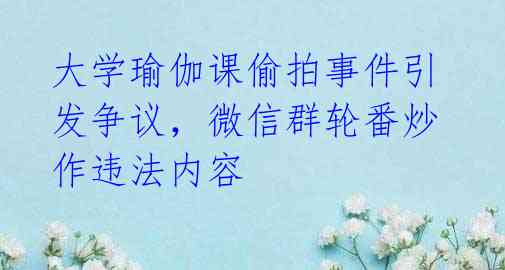 大学瑜伽课偷拍事件引发争议,微信群轮番炒作违法内容