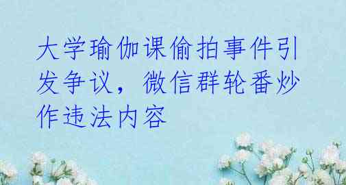 大学瑜伽课偷拍事件引发争议，微信群轮番炒作违法内容 