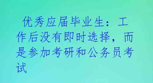 优秀应届毕业生:工作后没有即时选择,而是参加考研和公务员考试