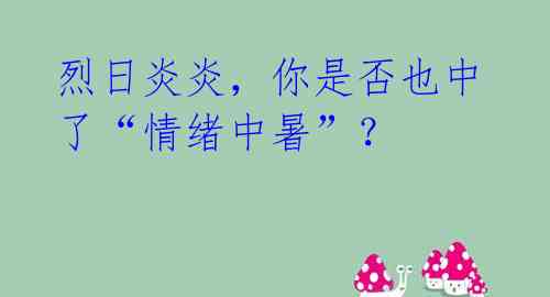 烈日炎炎，你是否也中了“情绪中暑”？ 