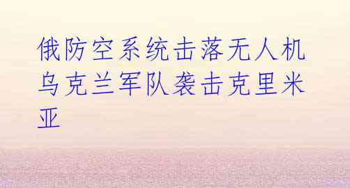  俄防空系统击落无人机 乌克兰军队袭击克里米亚