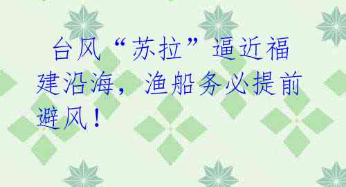  台风“苏拉”逼近福建沿海，渔船务必提前避风！