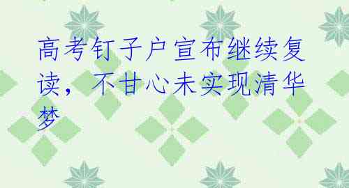 高考钉子户宣布继续复读,不甘心未实现清华梦