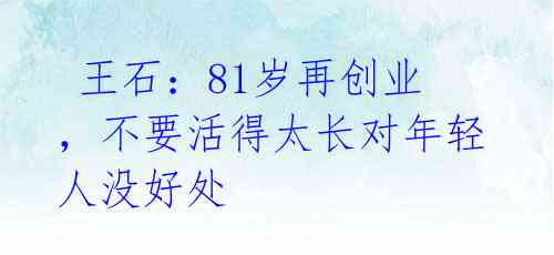  王石：81岁再创业，不要活得太长对年轻人没好处