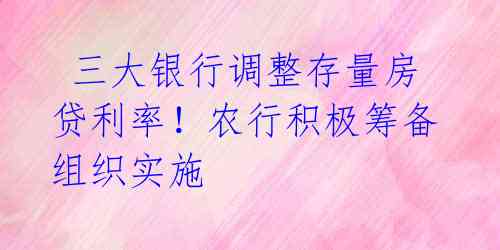 三大银行调整存量房贷利率!农行积极筹备 组织实施