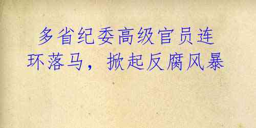 多省纪委高级官员连环落马,掀起反腐风暴