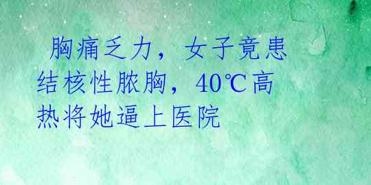  胸痛乏力，女子竟患结核性脓胸，40℃高热将她逼上医院 