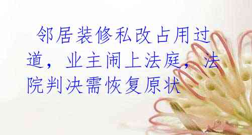邻居装修私改占用过道,业主闹上法庭,法院判决需恢复原状
