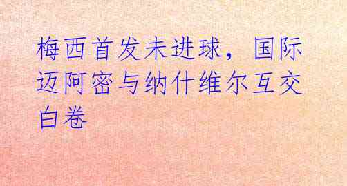 梅西首发未进球,国际迈阿密与纳什维尔互交白卷