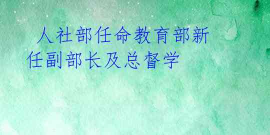  人社部任命教育部新任副部长及总督学 