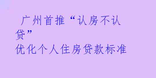  广州首推“认房不认贷” 优化个人住房贷款标准 