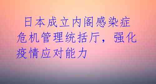  日本成立内阁感染症危机管理统括厅，强化疫情应对能力