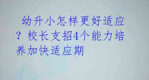 幼升小怎样更好适应?校长支招4个能力培养加快适应期