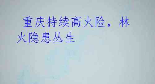 重庆持续高火险,林火隐患丛生