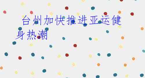 台州加快推进亚运健身热潮