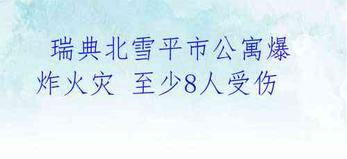 瑞典北雪平市公寓爆炸火灾 至少8人受伤