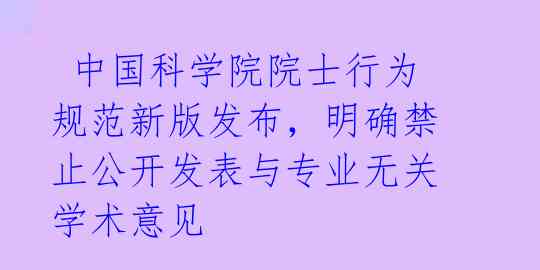  中国科学院院士行为规范新版发布，明确禁止公开发表与专业无关学术意见
