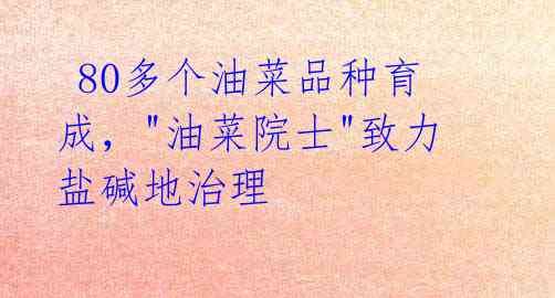 80多个油菜品种育成,"油菜院士"致力盐碱地治理