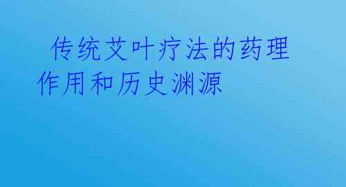 传统艾叶疗法的药理作用和历史渊源