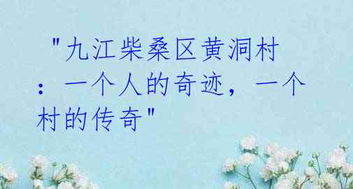 "九江柴桑区黄洞村:一个人的奇迹,一个村的传奇"