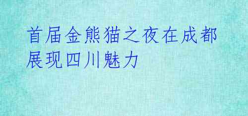 首届金熊猫之夜在成都展现四川魅力