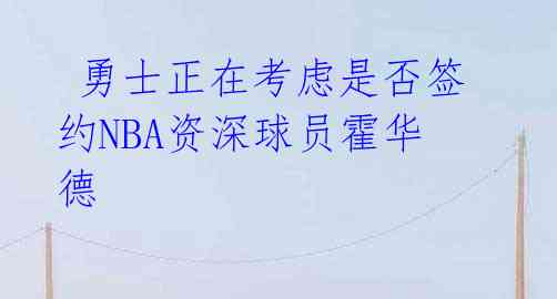 勇士正在考虑是否签约NBA资深球员霍华德