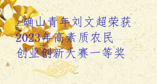 确山青年刘文超荣获2023年高素质农民创业创新大赛一等奖